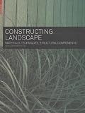 Constructing Landscape: Materials, Techniques, Structural Components