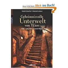 Geheimnisvolle Unterwelt von Wien: Keller - Labyrinthe - Fremde Welten