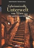 book cover Geheimnisvolle Unterwelt von Wien: Keller - Labyrinthe - Fremde Welten - Author