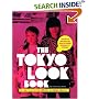 The Tokyo Look Book: Stylish To Spectacular, Goth To Gyaru, Sidewalk To Catwalk