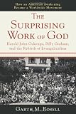 Surprising Work of God, The: Harold John Ockenga, Billy Graham, and the Rebirth of Evangelicalism