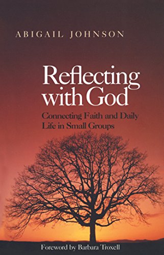 Reflecting With God: Connecting Faith and Daily Life in Small Groups