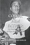 Color Him Father:: An American Journey of Hope and Redemption