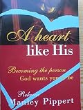 A heart like His : becoming the person God wants you to be