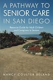 A Pathway to Senior Care in San Diego: Resource Guide for Adult Children and Caregivers to Seniors