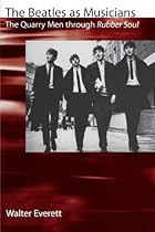 The Beatles As Musicians: The Quarry Men through Rubber Soul The Beatles As Musicians: The Quarry Men through Rubber Soul