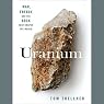 Uranium: War, Energy, and the Rock That Shaped the World