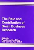 The role and contribution of small business research : proceedings of the 9th National Small Firms Policy and Research Conference 1986