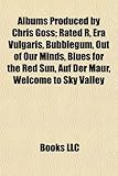 Albums Produced by Chris Goss: Rated R, Era Vulgaris, Bubblegum, Out of Our Minds, Blues for the Red Sun, Auf Der Maur, Welcome to Sky Valley-