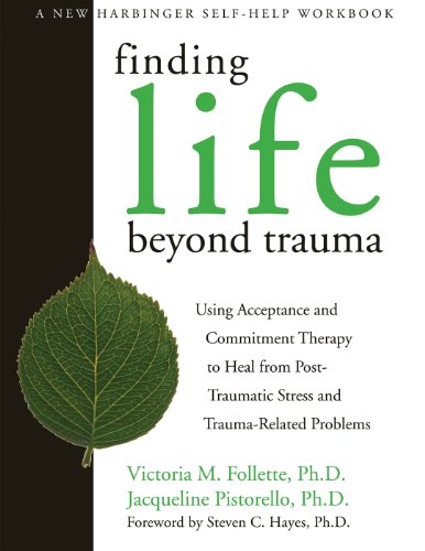 Finding Life Beyond Trauma: Using Acceptance and Commitment Therapy to Heal from Post-Traumatic Stress and Trauma-Related Proble (New Harbinger Self-Help Workbook)
