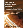 At the Speed of Light There is Only Illumination: A Reappraisal of Marshall McLuhan (Reappraisals: Canadian Writers Series)
