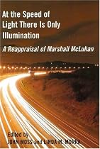 At the Speed of Light There is Only Illumination: A Reappraisal of Marshall McLuhan (Reappraisals: Canadian Writers)