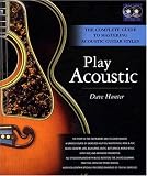 Play Acoustic - The Complete Guide to Mastering Acoustic Guitar Styles- Book and CD Package Play Acoustic - The Complete Guide to Mastering Acoustic Guitar Styles- Book and CD Package