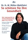 So sch&uuml;tzen Sie Ihre Gesundheit: Mehr Lebensqualit&auml;t mit meinem Sofortprogramm gegen Freie Radikale: Mehr Lebensqualit&auml;t mit meinem Sofort-Programm .. - Ern&auml;hrung - Mit individueller Checkliste - Hans-Wilhelm M&uuml;ller-Wohlfahrt