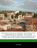 Websters Guide to World Governments: Trinidad and Tobago, Featuring President George Maxwell Richards and Prime Minister Kamla Persad-Bissessar