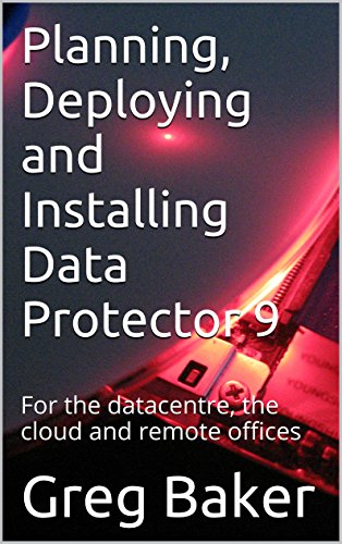 Planning, Deploying and Installing Data Protector 9: For the datacentre, the cloud and remote offices