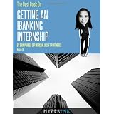 The Best Book on Getting An IBanking Internship: Written By A Former Banking Intern At UBS, JPMorgan, and FT Partners