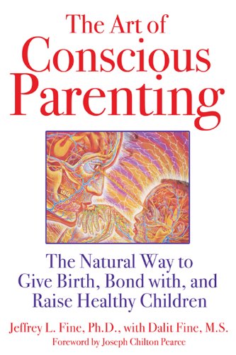 The Art of Conscious Parenting: The Natural Way to Give Birth, Bond with, and Raise Healthy Children