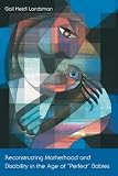 Reconstructing Motherhood and Disability in the Age of Perfect Babies