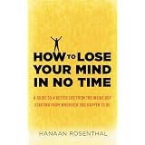 How to Lose Your Mind in No Time: A guide to a more aware and joyful life, starting from wherever you happen to be