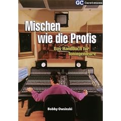 Mischen wie die Profis: Das Handbuch f�r Toningenieure