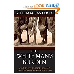 The White Man's Burden: Why the West's Efforts to Aid the Rest Have Done So Much Ill And So Little Good