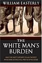 The White Man's Burden: Why the West's Efforts to Aid the Rest Have Done So Much Ill And So Little Good