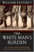 The White Man's Burden: Why the West's Efforts to Aid the Rest Have Done So Much Ill And So Little Good