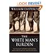 The White Man's Burden: Why the West's Efforts to Aid the Rest Have Done So Much Ill And So Little Good