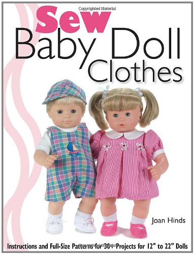 Sew Baby Doll Clothes: Instructions and Full-size Patterns for 30+ Projects for 12
