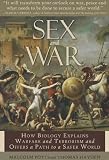 Sex and War: How Biology Explains Warfare and Terrorism and Offers a Path to a Safer World