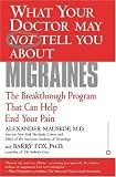 What Your Doctor May Not Tell You About(TM): Migraines: The Breakthrough Program That Can Help End Your Pain (What Your Doctor May Not Tell You About...)