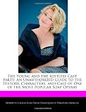 The Young and the Restless Cast Party: An Unauthorized Guide to the History, Characters, and Cast of One of the Most Popular Soap Operas