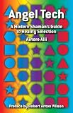 Angel Tech: A Modern Shamans Guide to Reality Selection