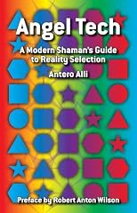 Angel Tech: A Modern Shamans Guide to Reality Selection