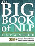 The Big Book of NLP, Expanded: 350+ Techniques, Patterns & Strategies of Neuro Linguistic Programming