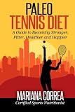 Paleo Tennis Diet: A Guide to Becoming Stronger, Fitter, Healthier and Happier