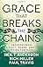 Grace That Breaks the Chains: Freedom from Guilt, Shame, and Trying Too Hard
