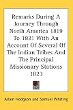 Remarks During A Journey Through North America 1819 To 1821 With An Account Of Several Of The Indian Tribes And The Principal Missionary Stations 1823