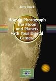 How to Photograph the Moon and Planets with Your Digital Camera (Patrick Moores Practical Astronomy Series)