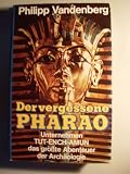 Der vergessene Pharao - Unternehmen Tut-Ench-Amun, das gr&ouml;&szlig;te Abenteuer der Arch&auml;ologie. - Philipp. Vandenberg
