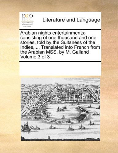 Arabian nights entertainments: consisting of one thousand and one stories, told by the Sultaness of the Indies, ... Translated into French from the Arabian MSS. by M. Galland Volume 3 of 3