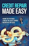 Credit Repair: Made Easy, How to fix bad credit in just three months or less (Financial Freedom, Debt Free, Credit Score, Credit Repair Secrets, Good Credit)