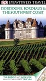 DK Eyewitness Travel Guide: Dordogne, Bordeaux & the Southwest Coast