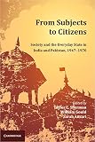 From subjects to citizens : society and the everyday state in India and Pakistan, 1947-1970
