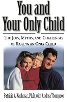 You and Your Only Child: The Joys, Myths, and Challenges of Raising an Only Child