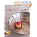 Pure Dessert: True Flavors, Inspiring Ingredients, and Simple Recipes