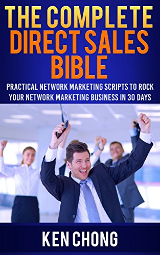 The Complete Direct Sales Bible: Practical Network Marketing Scripts to Rock Your Network Marketing Business in 30 Days, by Ken Chong The Complete Direct Sales Bible: Practical Network Marketing Scripts to Rock Your Network Marketing Business in 30 Days, by Ken Chong