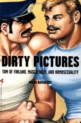Dirty Pictures: Tom of Finland, Masculinity, and Homosexuality