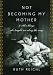 Books : Not Becoming My Mother: and Other Things She Taught Me Along the Way [Hardcover]